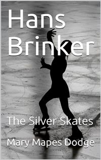Hans Brinker; Or, The Silver Skates - Mary Mapes Dodge - E-Book