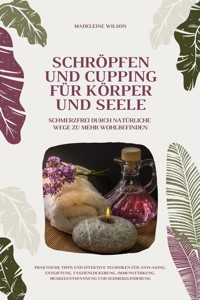 Schröpfen und Cupping für Körper und Seele: Schmerzfrei durch natürliche Wege zu mehr Wohlbefinden - Madeleine Wilson - E-Book