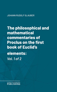 The philosophical and mathematical commentaries of Proclus on the first book of Euclid's elements - Proclus - E-Book
