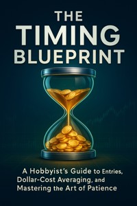 The Timing Blueprint A Hobbyist’s Guide to Entries, Dollar-Cost Averaging, and Mastering the Art of Patience - Jennifer M.M. - E-Book