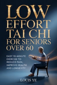 Low Effort Chair Tai Chi for Seniors Over 60 - Louis Ye - E-Book