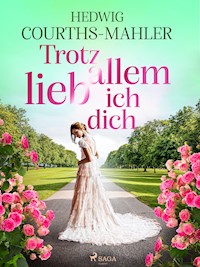 Trotz allem lieb ich dich - Hedwig Courths-Mahler - E-Book