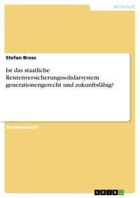 Ist das staatliche Rentenversicherungssolidarsystem generationengerecht und zukunftsfähig? - Stefan Bross - kostenlos E-Book