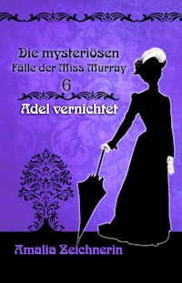 Die mysteriösen Fälle der Miss Murray: Adel vernichtet - Amalia Zeichnerin - E-Book