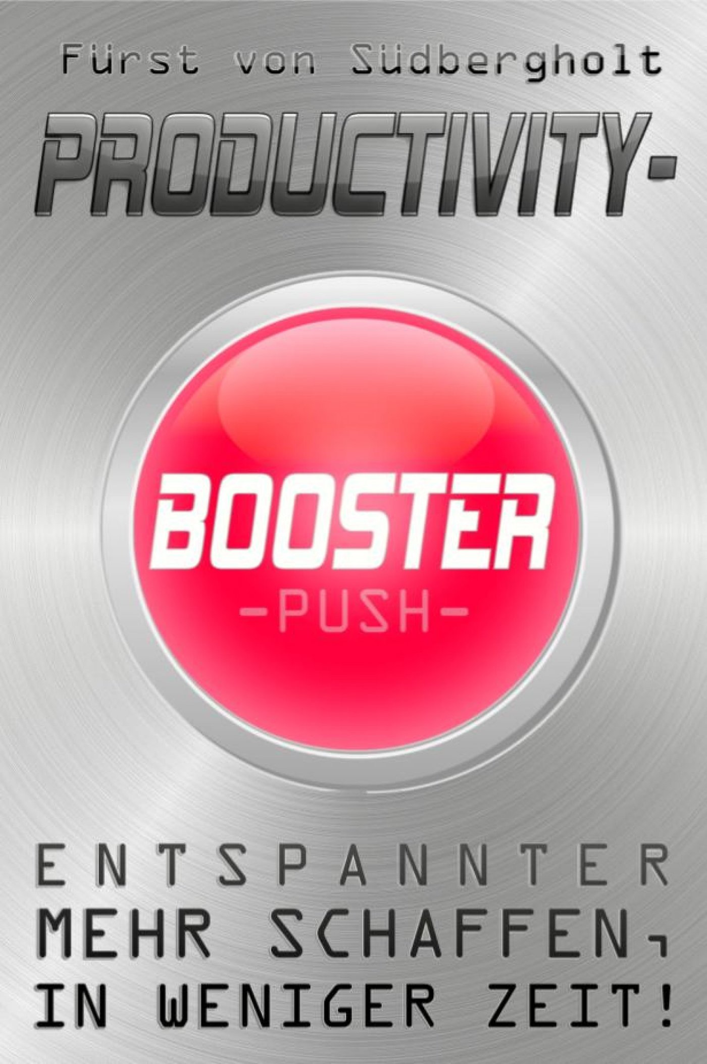 Productivity Booster - entspannter, MEHR schaffen, in weniger Zeit. - Fürst von Südbergholt - E-Book