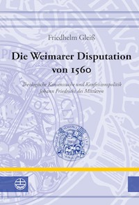 Die Weimarer Disputation von 1560 - Friedhelm Gleiß - E-Book