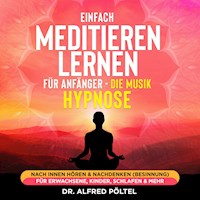 Einfach meditieren lernen für Anfänger - die Musik Hypnose - Dr. Alfred Pöltel - Hörbuch