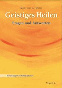 Geistiges Heilen - Matthias A. Weiss - E-Book