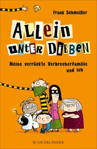 Allein unter Dieben – Meine verrückte Verbrecherfamilie und ich - Frank Schmeißer - E-Book