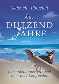 Ein Dutzend Jahre. Lavendelblauer Himmel über dem Languedoc - Gabriele Poweleit - E-Book