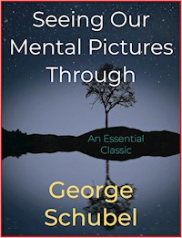 Seeing Our Mental Pictures Through - George Schubel - E-Book