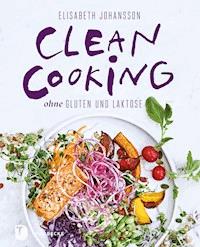 Clean Cooking ohne Gluten und Laktose - Elisabeth Johansson - E-Book