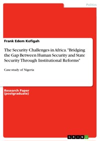 The Security Challenges in Africa. "Bridging the Gap Between Human Security and State Security Through Institutional Reforms" - Frank Edem Kofigah - E-Book
