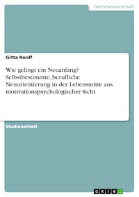 Wie gelingt ein Neuanfang? Selbstbestimmte, berufliche Neuorientierung in der Lebensmitte aus motivationspsychologischer Sicht - Gitta Roolf - E-Book