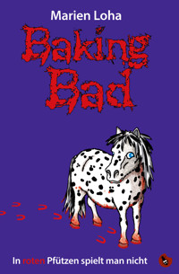 Baking Bad – In roten Pfützen spielt man nicht - Marien Loha - E-Book