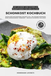 Schonkost Kochbuch: 500 leckere und schnelle Rezeptideen für den Alltag (Magen-Darm-Wohlbefinden: Erfahre alles, wie gesunde Ernährung deine Darmgesundheit verbessert - inkl. Zuckerfrei Challenge!) - HOMEMADE LOVING'S - E-Book