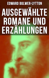 Ausgewählte Romane und Erzählungen von Edward Bulwer-Lytton - Edward Bulwer Lytton - E-Book