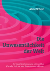 Die Unwesentlichkeit der Welt - Alfred Schmid - E-Book