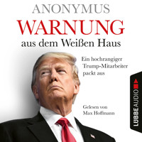 Warnung aus dem Weißen Haus - Ein hochrangiger Trump-Mitarbeiter packt aus (Ungekürzt) - Anonymus - Hörbuch
