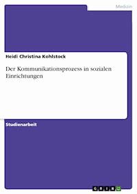 Der Kommunikationsprozess in sozialen Einrichtungen - Heidi Christina Kohlstock - kostenlos E-Book