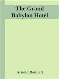 The Grand Babylon Hotel - Arnold Bennett - E-Book