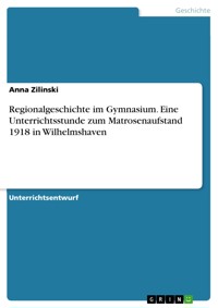 Regionalgeschichte im Gymnasium. Eine Unterrichtsstunde zum Matrosenaufstand 1918 in Wilhelmshaven - Anna Zilinski - E-Book