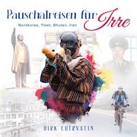 Pauschalreisen für Irre: Nordkorea, Tibet, Bhutan, Iran - Außergewöhnliche Reiseberichte aus dem Orient und Fernost (Die etwas anderen Reiseberichte von Dirk Chervatin) - Dirk Chervatin - Hörbuch
