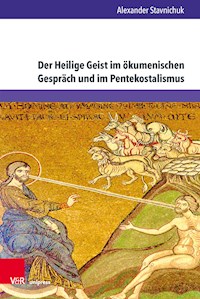 Der Heilige Geist im ökumenischen Gespräch und im Pentekostalismus - Alexander Stavnichuk - E-Book