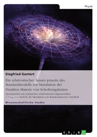 Ein relativistischer Ansatz jenseits des Standardmodells zur Simulation der Dunklen Materie von Scheibengalaxien - Siegfried Gantert - E-Book