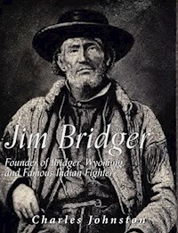 Jim Bridger: Founder of Bridger, Wyoming and Famous Indian Fighter - Charles Johnston - E-Book