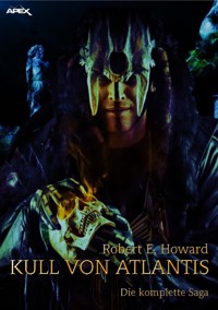 KULL VON ATLANTIS - DIE KOMPLETTE SAGA - Robert E. Howard - E-Book