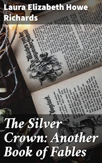 The Silver Crown: Another Book of Fables - Laura Elizabeth Howe Richards - E-Book