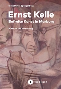 Ernst Kelle – Befreite Kunst in Marburg - Klaus-Dieter Spangenberg - E-Book