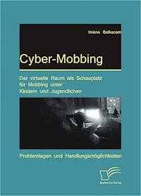 Cyber-Mobbing: Der virtuelle Raum als Schauplatz für Mobbing unter Kindern und Jugendlichen - Iméne Blume - E-Book