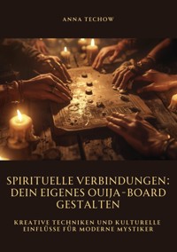 Spirituelle Verbindungen: Dein eigenes Ouija-Board gestalten - Anna Techow - E-Book