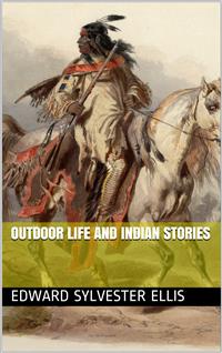 Outdoor Life and Indian Stories - Edward Sylvester Ellis - E-Book