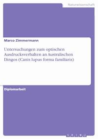 Untersuchungen zum optischen Ausdrucksverhalten an Australischen Dingos (Canis lupus forma familiaris) - Marco Zimmermann - E-Book