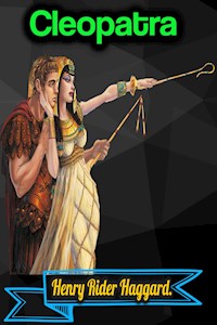 Cleopatra - Henry Rider Haggard - Henry Rider Haggard - E-Book