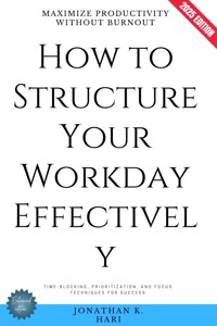 How to Structure Your Workday Effectively: - Jonathan K. Hari - E-Book