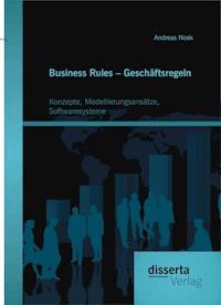 Business Rules – Geschäftsregeln: Konzepte, Modellierungsansätze, Softwaresysteme - Andreas Noak - E-Book