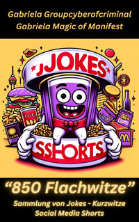 850 Flachwitze - Kurzwitze - Sammlung - Shorts - Social Media - Gabriela Groupcyberofcriminal - E-Book