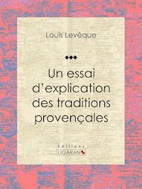 Un essai d'explication des Traditions Provençales - Ligaran - E-Book