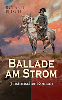 Ballade am Strom (Historischer Roman) - Roland Betsch - E-Book