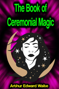 The Book of Ceremonial Magic - Arthur Edward Waite - E-Book
