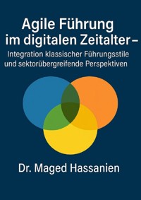Agile Führung im digitalen Zeitalter - Dr. Maged Hassanien - E-Book