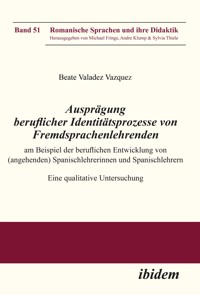 Ausprägung beruflicher Identitätsprozesse von Fremdsprachenlehrenden am Beispiel der beruflichen Entwicklung von (angehenden) Spanischlehrerinnen und Spanischlehrern - Beate Valadez_Vazquez - E-Book