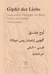 Gipfel der Liebe. Ausgewählte Vierzeiler von Rumi in Persisch und Deutsch - Ali Ghazanfari - E-Book
