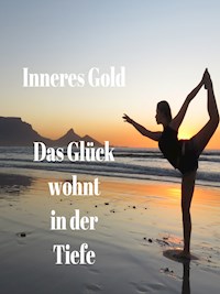 Das Glück wohnt in der Tiefe - Inneres Gold - E-Book