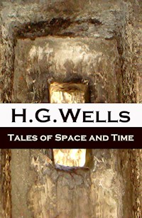 Tales of Space and Time (The original 1899 edition of 3 short stories and 2 novellas) - H G Wells - E-Book