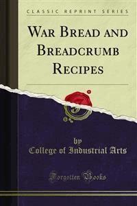 War Bread and Breadcrumb Recipes - College of Industrial Arts - E-Book